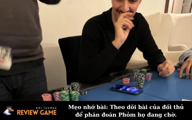 Mẹo nhớ bài: Theo dõi bài của đối thủ để phán đoán Phỏm họ đang chờ.